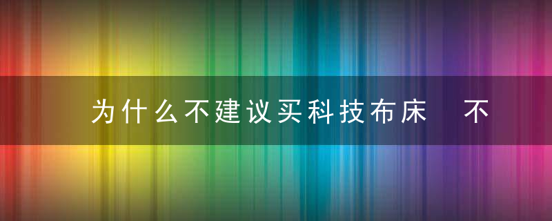 为什么不建议买科技布床 不建议买科技布床的原因